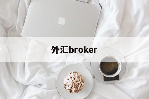 外汇broker(外汇broker是做什么的)