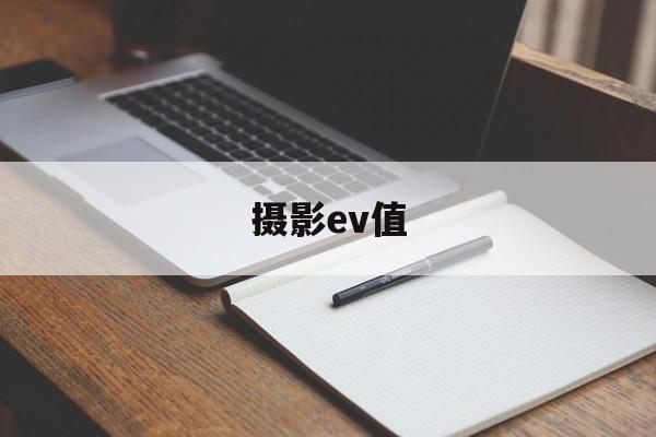 摄影ev值(摄影EV值名词解释)